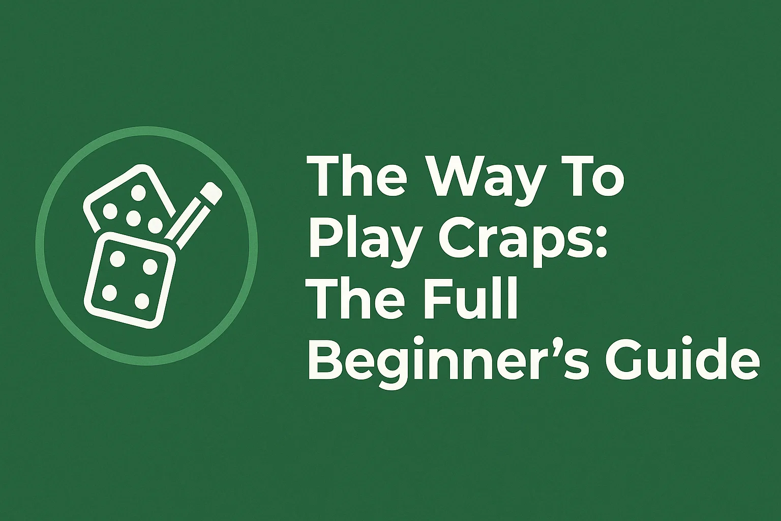 The Way To Play Craps: The Full Beginner’s Guide